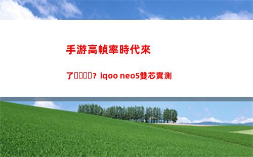 手游高幀率期間來了？iqoo neo5雙芯實地測量